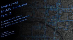 ArcGIS Solutions Part 3: Expanding the Water Distribution Data Management for ArcGIS Online Solution