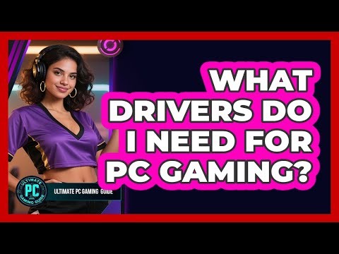 What Drivers Do I Need for PC Gaming?