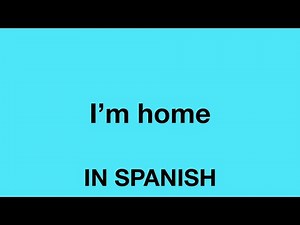 How To Say (I'm home) In Spanish