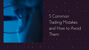 5 common trading mistakes and how to avoid them