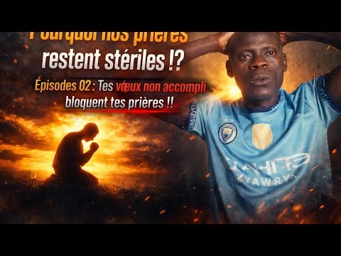 Pourquoi nos prières restent stériles (Partie 02) | Le non accomplissement de nos vœux