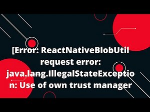 [Error: ReactNativeBlobUtil request error: java.lang.IllegalStateException: Use of own trust manager