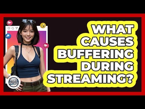 What Causes Buffering During Streaming? - Trend Unwrapper
