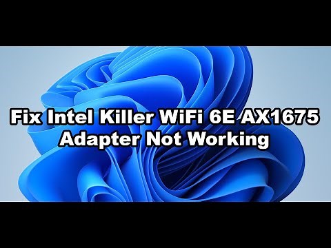 Fix Intel Killer WiFi 6E AX1675 Adapter Not Working Error Code 10/43/45/56/39 Windows 11/10