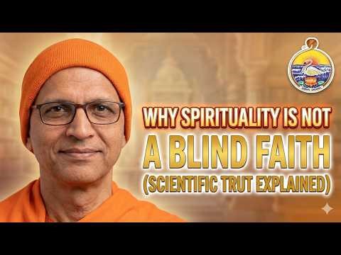 Why Spirituality Is Not A Blind Faith (Scientific Truth Explained) | Swami Shuddhidananda