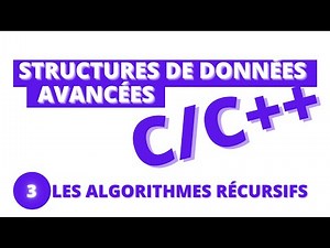 STRUCTURES DE DONNÉES AVANCÉES EN C++ - 3 - LES ALGORITHMES RÉCURSIFS
