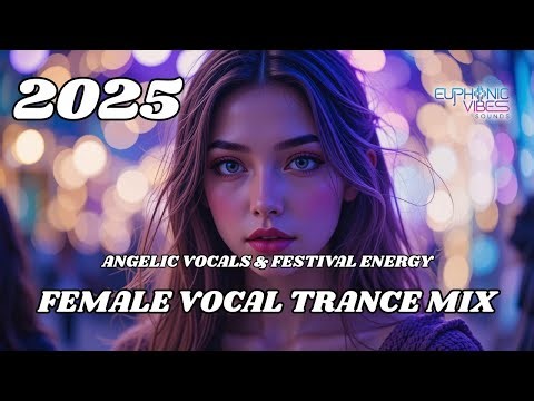 Female Vocal Trance Mix 2025 – Angelic Vocals & Festival Energy #femalevocaltrance #upliftingtrance