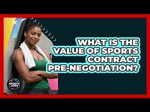 What Is The Value Of Sports Contract Pre-Negotiation?