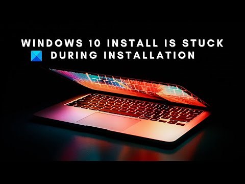 Windows 10 install is stuck during Installation
