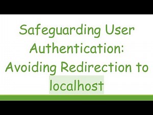 Safeguarding User Authentication: Avoiding Redirection to localhost
