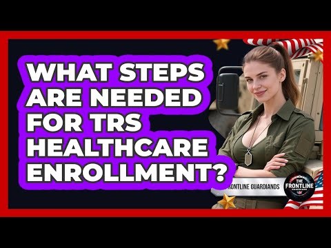 What Steps Are Needed For TRS Healthcare Enrollment?