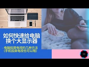 如何快速给电脑换个大显示器--电脑投屏电视的几种方法（手机投屏电视也可以哦）