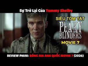 Review Phim: Bóng Ma Anh Quốc Season 7 Người Bất Tử | Tóm Tắt Phim: Peaky Blinders: The Immortal Man