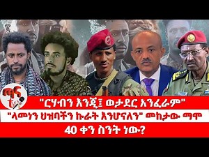 ጣና የቀን ዜና:- ርሃብን እንጂ፤ ወታደር አንፈራም | "ላመነን ህዝባችን ኩራት እንሆናለን" መከታው ማሞ | 40 ቀን ስንት ነው?