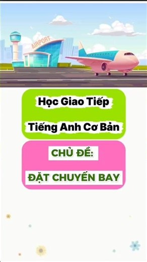 CHỦ ĐỀ: ĐẶT CHUYẾN BAY - TIẾNG ANH GIAO TIẾP CHO NGƯỜI BẮT ĐẦU