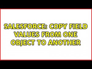 Salesforce: Copy field values from one object to another (3 Solutions!!)