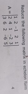 Reduce the following matrix to echelon form: A = \begin{bmatr... | Filo