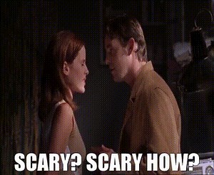 Scary? Scary how?