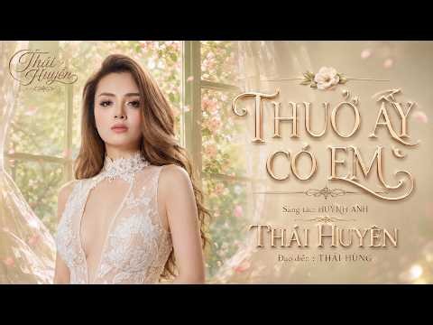 THUỞ ẤY CÓ EM | ST HUỲNH ANH - THÁI HUYỀN
