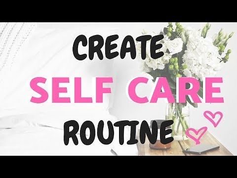 CREATE A SELF CARE ROUTINE THAT ACTUALLY WORKS