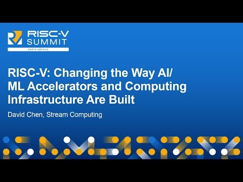 RISC-V: Changing the Way AI/ML Accelerators and Computing Infrastructure Are Built - David Chen