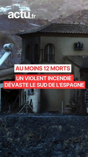 Au moins 12 morts et des disparus : un violent incendie dévaste le sud de l'Espagne