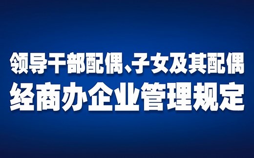 中办印发《领导干部配偶、子女及其配偶经商办企业管理规定》