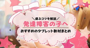 発達障害の子におすすめのタブレット学習6つを紹介！教材の選び方は？｜ちいく村｜幼児向け通信教育を比較するブログ