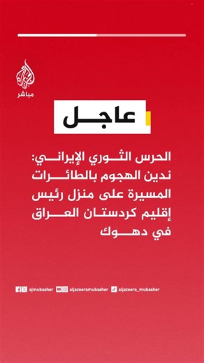 الحرس الثوري الإيراني: ندين الهجوم بالطائرات المسيرة على منزل رئيس إقليم كردستان العراق في دهوك