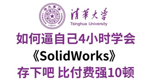 清华大佬终于把SolidWorks全套教程讲完了！入门到实战全新讲解，4小时带你小白变大神！