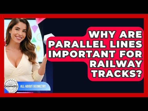 Why Are Parallel Lines Important For Railway Tracks? - All About Geometry