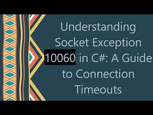 Understanding Socket Exception 10060 in C#: A Guide to Connection Timeouts