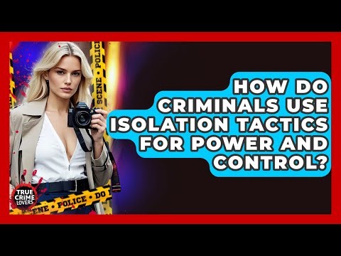 How Do Criminals Use Isolation Tactics For Power And Control? - True Crime Lovers