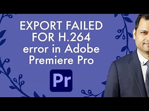 Adobe premier pro export failed for H.264 | Encoding Failed Component H 264 | Error compiling movie