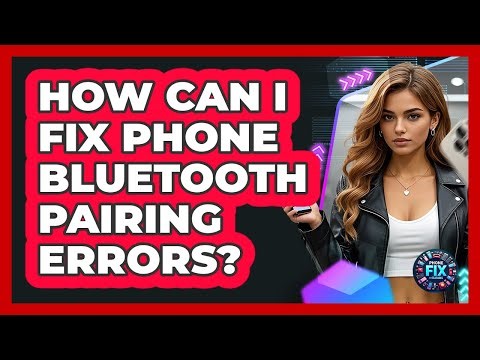 How Can I Fix Phone Bluetooth Pairing Errors? - Phone Fix and Features