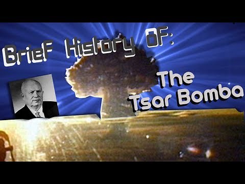 A Brief History of: The Largest Man Made Explosion (Tsar Bomba)