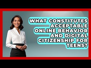 What Constitutes Acceptable Online Behavior And Digital Citizenship For Teens?
