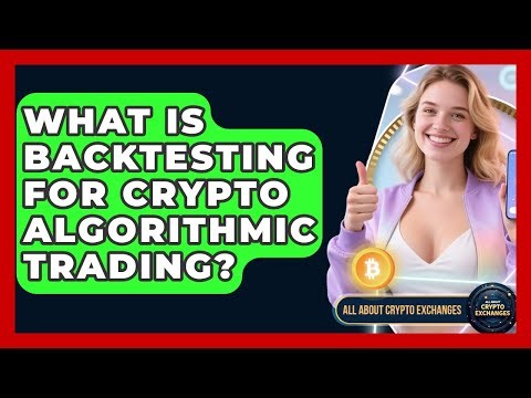 What Is Backtesting For Crypto Algorithmic Trading? - All About Crypto Exchanges