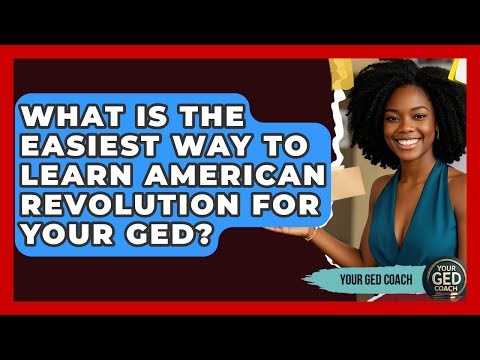 What Is The Easiest Way To Learn American Revolution For Your GED? - Your GED Coach