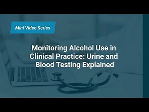 Monitoring Alcohol Use in Clinical Practice: Urine and Blood Testing Explained