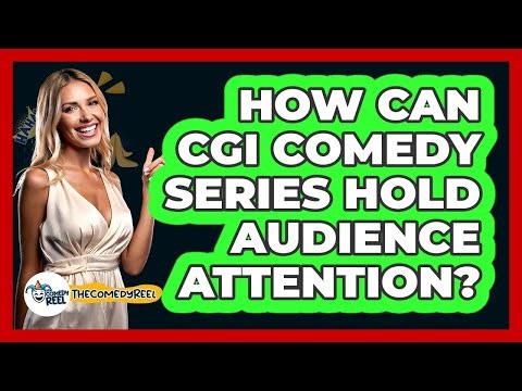 How Can CGI Comedy Series Hold Audience Attention? - The Comedy Reel