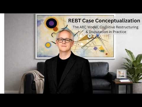 REBT Case Conceptualization: The ABC Model, Cognitive Restructuring & Disputation in Practice