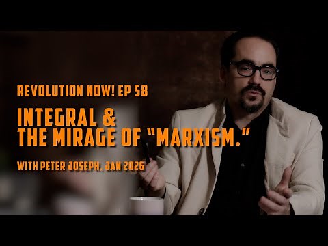 Revolution Now! w/ Peter Joseph | Ep. 58 Integral & the Mirage of “Marxism.”