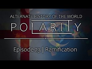 Polarity | Alternate History of the World: Episode 23 - Ramification