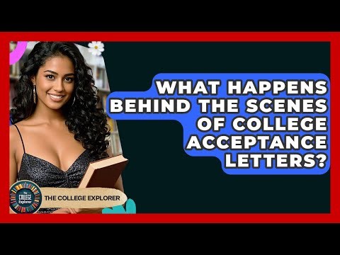 What Happens Behind The Scenes Of College Acceptance Letters? - The College Explorer