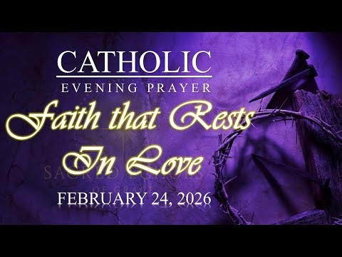 FAITH THAT REST IN LOVE | Catholic Evening Prayer | February 24, 2026 | ‪@SacredEchoesofGrace‬