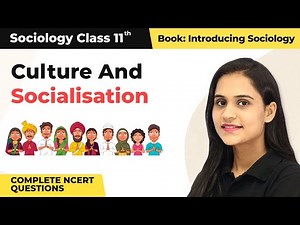 Culture & Socialisation - Complete NCERT Solutions | Class 11 Sociology Chapter 4 | CBSE 2024-25