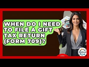 When Do I Need To File A Gift Tax Return (Form 709)? - Get Retirement Help