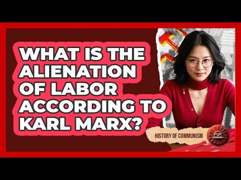 What Is The Alienation Of Labor According To Karl Marx? - History of Communism