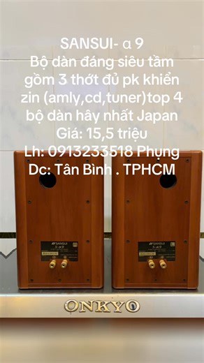 SANSUI- α 9Bộ dàn đáng siêu tầm gồm 3 thớt đủ pk khiển zin (amly,cd,tuner)top 4 bộ dàn hây nhất Japan Thông số kỹ thuật Amly - Công suất tối đa : 85W 85W (EIAJ, 6 Ω)- Tiêu thụ điện năng định mức : 100v/ 110W- Kích thước : Chiều rộng 283x Chiều cao 126x Chiều sâu 370 mm- Cân nặng : 8,3kgCD - Tiêu thụ điện : 100v/9W- Kích thước : Chiều rộng 283x Chiều cao 91x Chiều sâu 350 mm- Cân nặng : 3,8kgTuner Phần dò sóng AM ,FM 90mhz- Kích thước : Chiều rộng 400x Chiều cao 120x Chiều sâu 240 mm- Cân nặng : 